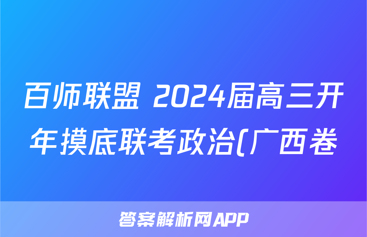 百师联盟 2024届高三开年摸底联考政治(广西卷)试题